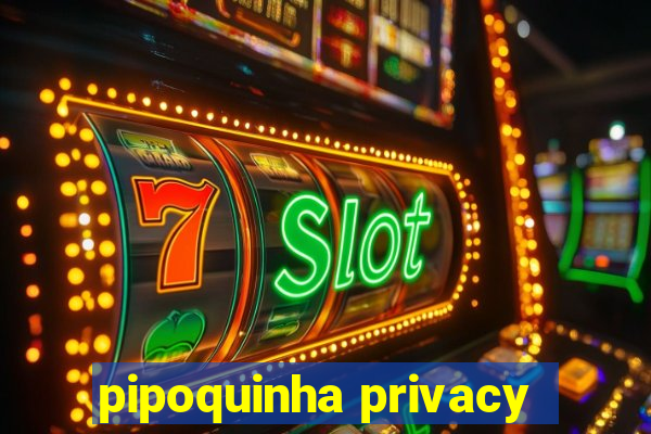 pipoquinha privacy